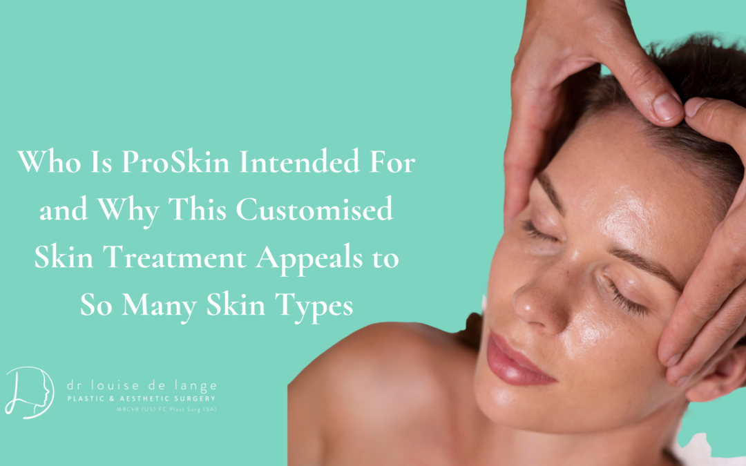Who Is ProSkin Intended For and Why This Customised Skin Treatment Appeals to So Many Skin Types